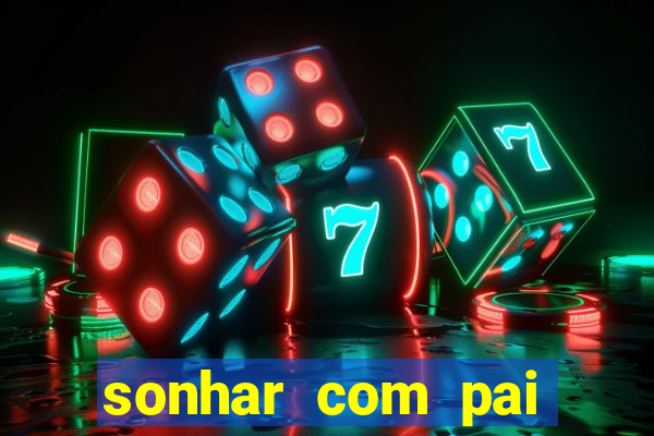 sonhar com pai falecido jogo do bicho